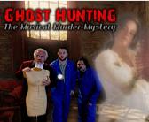 Ghost Hunting: The Musical Murder Mystery